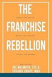 The Franchise Rebellion: Break the Rules. Build the System. Scale the Brand.