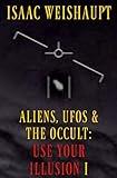 ALIENS, UFOS & THE OCCULT: USE YOUR ILLUSION I: UAP Disclosure, Spiritual Warfare and Manifesting Extraterrestrials through Entertainment