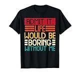 Life Boring Without Me Funny Saying Quote Men Women Kids T-Shirt