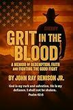 Grit in the blood: A memoir of redemption, faith and fighting the good fight.
