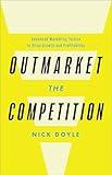 Outmarket the Competition: Advanced Marketing Tactics to Drive Growth and Profitability