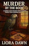 Murder by the Book: A Quirky Cozy Mystery with a Talking Parrot and a Bookish Sleuth (A Bookstore Murder Series Book 1)