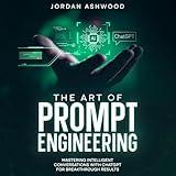 The Art of Prompt Engineering: Mastering Intelligent Conversations with ChatGPT for Breakthrough Results
