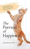 The Purrsuit of Happiness: A Witty Guide to Understanding and Raising Happy Cats