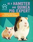 Be a Hamster and Guinea Pig Expert (Be a Pet Expert)