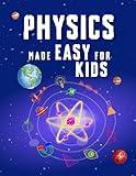 Physics Made Easy For Kids: A Complete STEM Guide for Ages 8–12 with Fun Hands-On Projects in Motion, Gravity, and Energy Perfect for Classrooms & Homeschool (Smart STEM Made Easy for Kids)