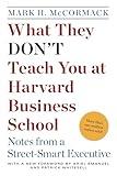 What They Don't Teach You at Harvard Business School: Notes from a Street-smart Executive