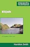 Elijah: A Prophet of the Lord (Understanding the Old Testament)