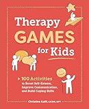 Therapy Games for Kids: 100 Activities to Boost Self-Esteem, Improve Communication, and Build Coping Skills