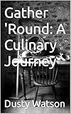 Gather 'Round: A Culinary Journey: The Beginning (Gather ‘Round: A Culinary Journey Book 1)