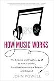 How Music Works: The Science and Psychology of Beautiful Sounds, from Beethoven to the Beatles and Beyond