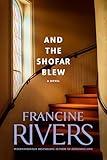 And the Shofar Blew: A Novel (The Contemporary Christian Fiction Story of a Young Minister and His Wife Set in Central California)