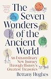 The Seven Wonders of the Ancient World: An Extraordinary New Journey Through History's Greatest Treasures