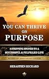 You Can Thrive on Purpose: 8 Stepping Stones to a Successful and Fulfilled Life - 10ᵗʰ Anniversary Edition - Personal Growth, Personal Success, Self Improvement