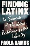 Finding Latinx: In Search of the Voices Redefining Latino Identity