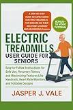 Electric Treadmills User Guide for Seniors: Easy-to-Follow Instructions for Safe Use, Recovery Fitness, and Maximizing Features Like Handrails, Heart Rate Monitors, and Foldable Designs