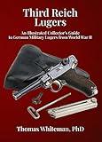 Third Reich Lugers: An Illustrated Collector’s Guide to German Military Lugers from World War II