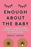 Enough About the Baby: A Brutally Honest Guide to Surviving the First Year of Motherhood