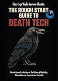 The Rough Start Guide to Death Tech: How to Launch a Startup in the Future of Mortality, Memorials, and Machine-Led Farewells (Startup Tech Sector Shorts)