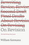 On Revision: The Only Writing That Counts (Chicago Guides to Writing, Editing, and Publishing)