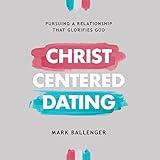 Christ-Centered Dating: Pursuing a Relationship That Glorifies God