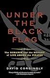 Under the Black Flag: The Romance and the Reality of Life Among the Pirates