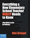 Everything a New Elementary School Teacher REALLY Needs to Know: (But Didn't Learn in College) (Free Spirit Professional®)