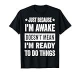 Just Because I'm Awake Funny Tshirt for Tweens and Teens T-Shirt