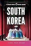 South Korea: The Solo Girl's Travel Guide: Travel Alone. Not Lonely.