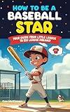 How to Be a Baseball Star: Your Guide From Little League to Big League Dreams Ages 8 -12 (How to Be a Sports Star)