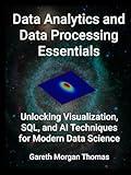 Data Analytics and Data Processing Essentials: Unlocking Visualization, SQL, and AI Techniques for Modern Data Science