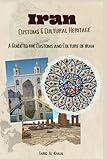 Iran Customs & Cultural Heritage: A Guide to the Customs and Cultural Heritage of Iran (Middle-East Customs & Cultural Heritage)