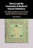 Heresy and the Formation of Medieval Islamic Orthodoxy: The Making of Sunnism, from the Eighth to the Eleventh Century