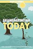 Grandparenting Today: A Guide to Help Understand and Embrace the Changing World of Modern Parenting