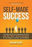 Self-Made Success: Ivy League Shark Tank Entrepreneur Reveals 48 Secret Strategies To Live Happier, Healthier, And Wealthier