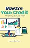 Master Your Credit: The Ultimate Guide to Credit Ratings and Repair for Financial Success (Credit Power Series: Mastering Credit Ratings, Repair, and Financial Freedom Book 1)