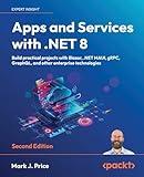 Apps and Services with .NET 8 - Second Edition: Build practical projects with Blazor, .NET MAUI, gRPC, GraphQL, and other enterprise technologies