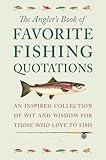 The Angler's Book of Favorite Fishing Quotations: An Inspired Collection of Wit and Wisdom for Those Who Love to Fish