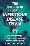 The Big Book of Infectious Disease Trivia: Everything You Ever Wanted to Know about the World's Worst Pandemics, Epidemics, and Diseases