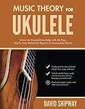 Music Theory for Ukulele: Master the Essential Knowledge with this Easy, Step-by-Step Method for Beginner to Intermediate Players