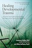 Healing Developmental Trauma: How Early Trauma Affects Self-Regulation, Self-Image, and the Capacity for Relationship