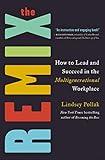 The Remix: How to Lead and Succeed in the Multigenerational Workplace