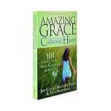 Amazing Grace for the Catholic Heart: 101 Stories of Faith, Hope, Inspiration & Humor