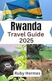 Rwanda Travel Guide 2025: Ultimate Travel Companion to Exploring the Land of a Thousand Hills