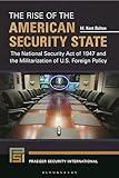 Rise of the American Security State, The: The National Security Act of 1947 and the Militarization of U.S. Foreign Policy (Praeger Security International)