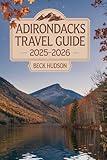Adirondacks Travel Guide 2025-2026: Top Things To Do, Where to stay and What to see in these fascinating Mountains