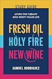 Fresh Oil, Holy Fire, New Wine Study Guide: Living the Vibrant Holy Spirit–Filled Life (Practical Biblical Strategies to Activate God's Power Within You and Transform Your Life)