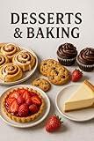 Desserts&Baking: Discover the joy of baking with this delightful collection of easy-to-follow recipes for cakes, cookies, and desserts. This book brings ... inspiration to your kitc (Cooking book 1)