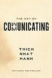 The Art of Communicating: Mastering Life's Most Important Skill Through Mindfulness, Personal Growth, and Effective Interpersonal Relations with Zen Master Thich Nhat Hanh