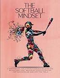 The Softball Mindset: A workbook for maximizing your mental toughness, confidence, and resilience for success: on and off the softball field (Dream ... Mindset Workbooks for Young Athletes)